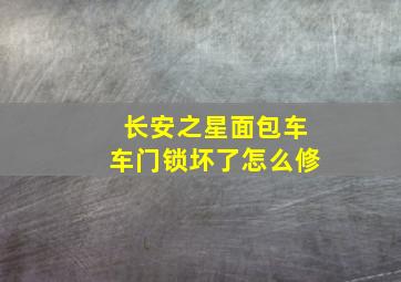 长安之星面包车车门锁坏了怎么修