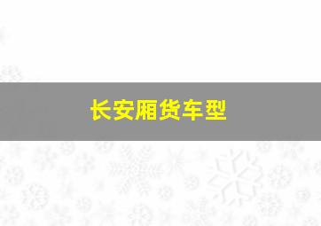 长安厢货车型