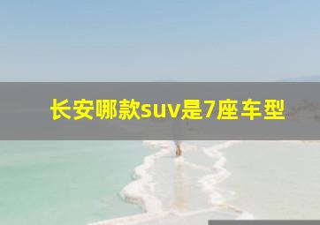 长安哪款suv是7座车型