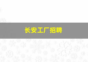 长安工厂招聘