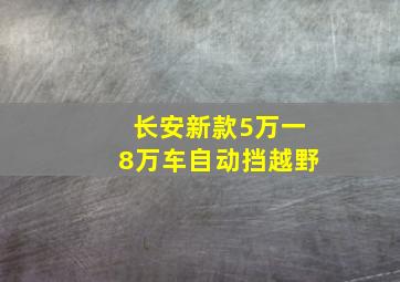 长安新款5万一8万车自动挡越野