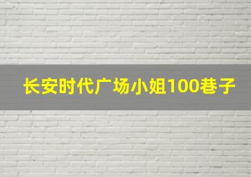 长安时代广场小姐100巷子