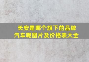 长安是哪个旗下的品牌汽车呢图片及价格表大全