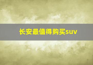 长安最值得购买suv