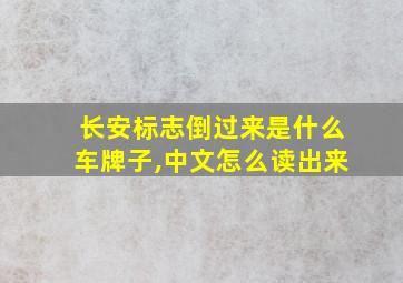 长安标志倒过来是什么车牌子,中文怎么读出来