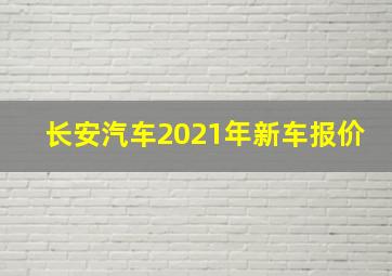 长安汽车2021年新车报价