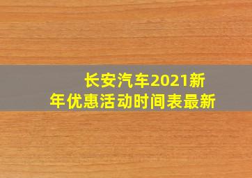 长安汽车2021新年优惠活动时间表最新