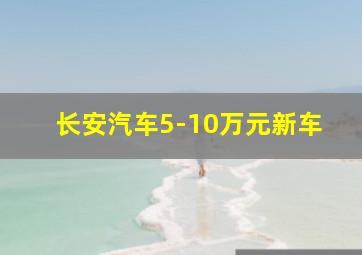 长安汽车5-10万元新车