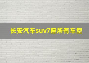 长安汽车suv7座所有车型