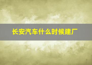 长安汽车什么时候建厂