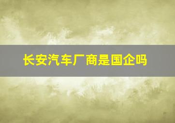 长安汽车厂商是国企吗