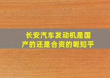 长安汽车发动机是国产的还是合资的呢知乎