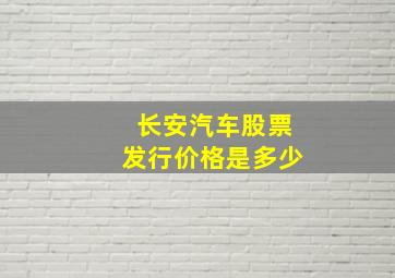 长安汽车股票发行价格是多少