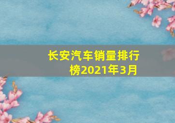 长安汽车销量排行榜2021年3月