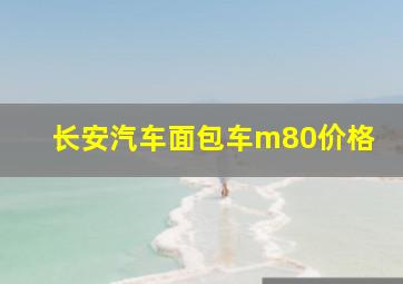 长安汽车面包车m80价格