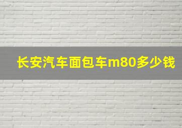 长安汽车面包车m80多少钱