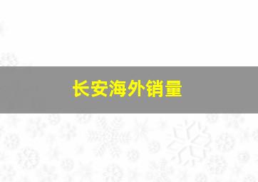 长安海外销量