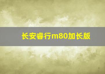 长安睿行m80加长版