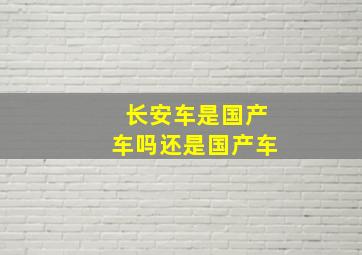 长安车是国产车吗还是国产车