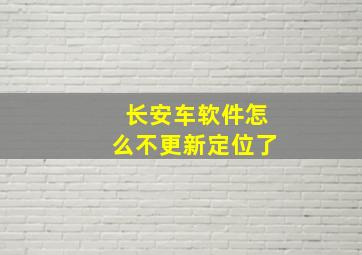 长安车软件怎么不更新定位了