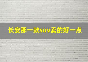 长安那一款suv卖的好一点