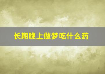 长期晚上做梦吃什么药