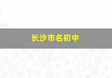 长沙市名初中