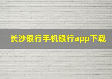 长沙银行手机银行app下载