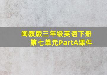 闽教版三年级英语下册第七单元PartA课件