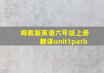 闽教版英语六年级上册翻译unit1parb