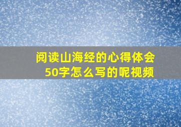 阅读山海经的心得体会50字怎么写的呢视频