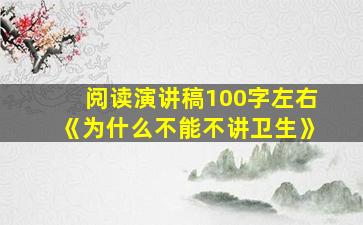 阅读演讲稿100字左右《为什么不能不讲卫生》