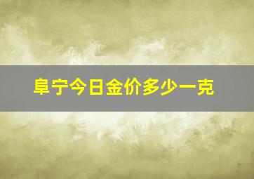 阜宁今日金价多少一克