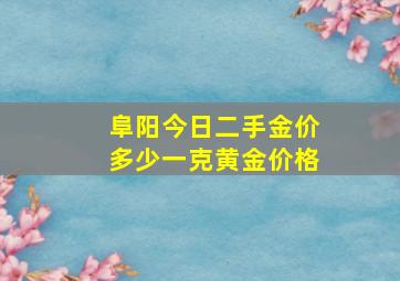 阜阳今日二手金价多少一克黄金价格