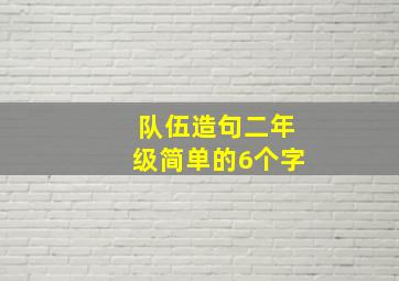 队伍造句二年级简单的6个字