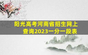 阳光高考河南省招生网上查询2023一分一段表