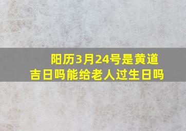 阳历3月24号是黄道吉日吗能给老人过生日吗