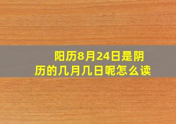 阳历8月24日是阴历的几月几日呢怎么读