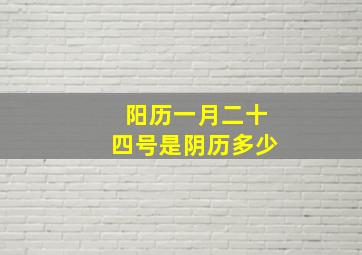 阳历一月二十四号是阴历多少