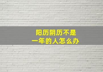 阳历阴历不是一年的人怎么办