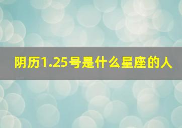 阴历1.25号是什么星座的人