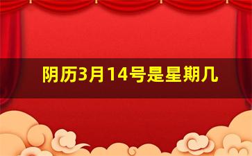 阴历3月14号是星期几