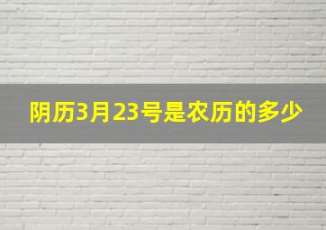 阴历3月23号是农历的多少