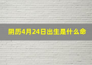 阴历4月24日出生是什么命