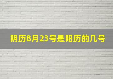 阴历8月23号是阳历的几号