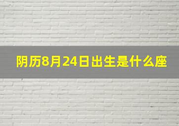 阴历8月24日出生是什么座