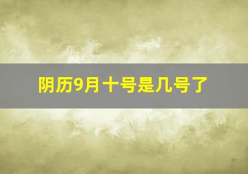 阴历9月十号是几号了