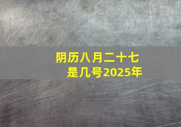 阴历八月二十七是几号2025年