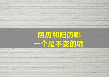 阴历和阳历哪一个是不变的呢