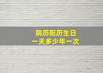 阴历阳历生日一天多少年一次